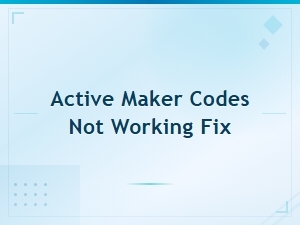 Active Maker Codes Not Working: Quick Fix Guide