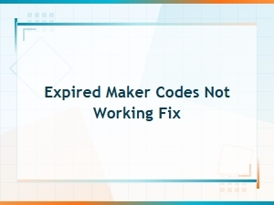 Fix Expired Maker Codes Not Working - Troubleshooting Guide
