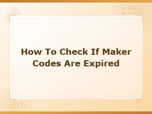 How to Check If Your Maker Codes Are Expired